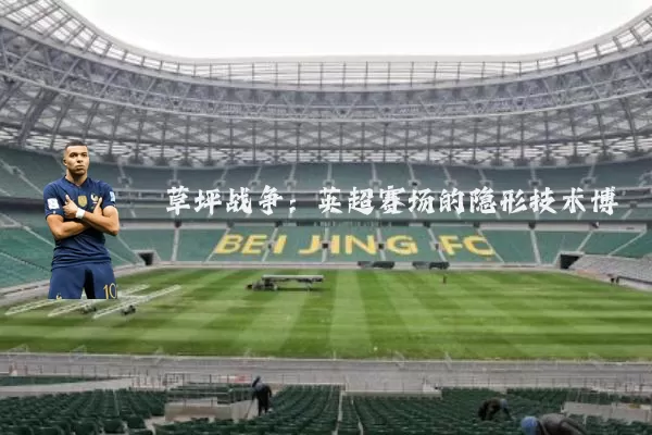 草坪战争:英超赛场的隐形技术博弈