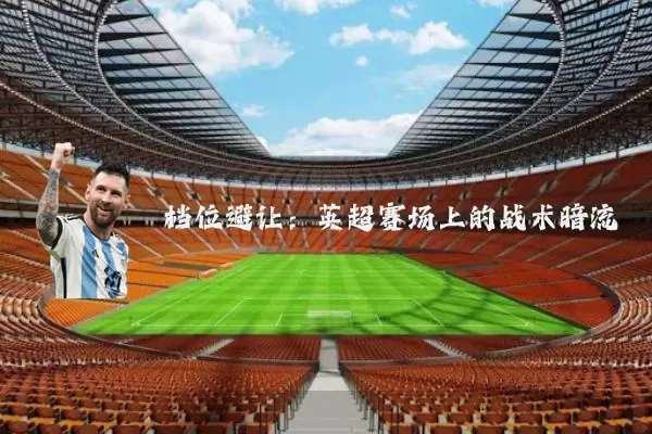 档位避让：英超赛场上的战术暗流